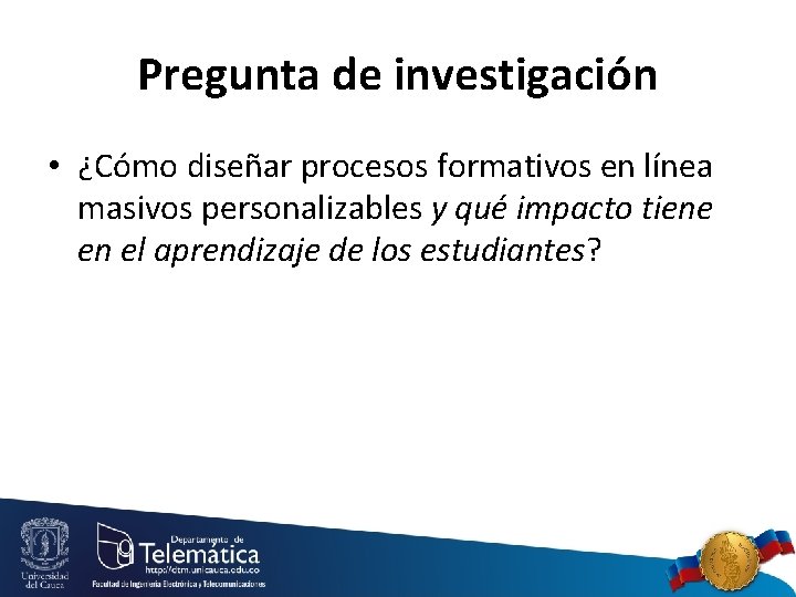 Pregunta de investigación • ¿Cómo diseñar procesos formativos en línea masivos personalizables y qué