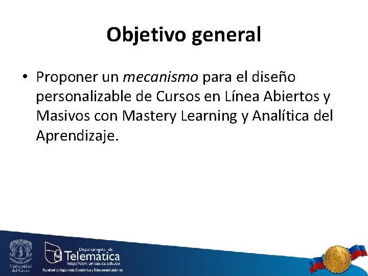 Objetivo general • Proponer un mecanismo para el diseño personalizable de Cursos en Línea