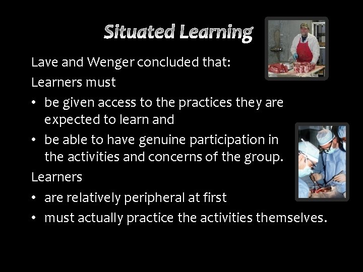 Lave and Wenger concluded that: Learners must • be given access to the practices