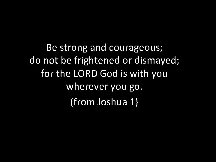 Be strong and courageous; do not be frightened or dismayed; for the LORD God