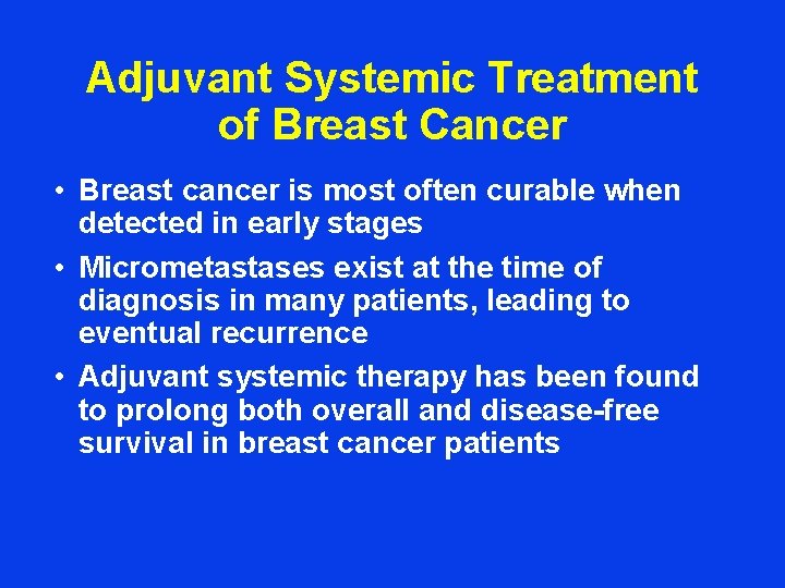 Adjuvant Systemic Treatment of Breast Cancer • Breast cancer is most often curable when
