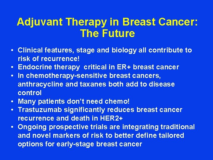 Adjuvant Therapy in Breast Cancer: The Future • Clinical features, stage and biology all