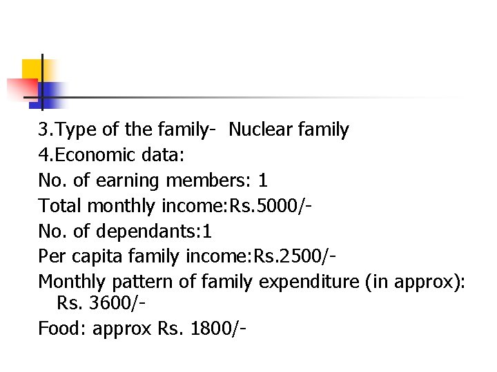 3. Type of the family- Nuclear family 4. Economic data: No. of earning members: