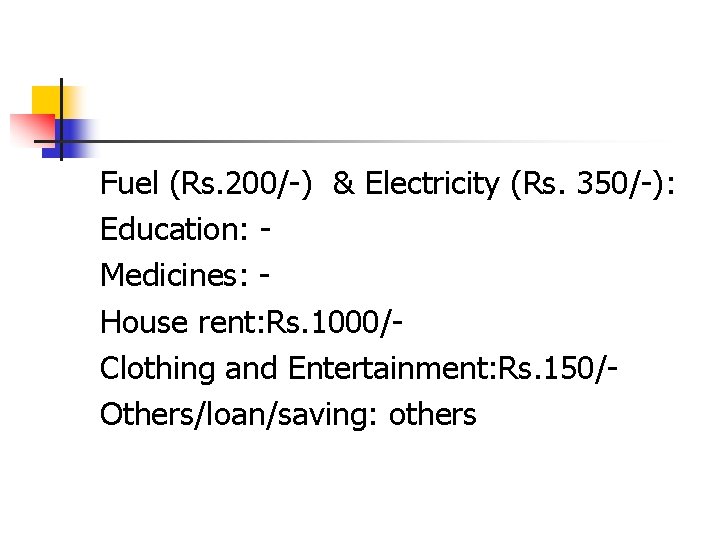 Fuel (Rs. 200/-) & Electricity (Rs. 350/-): Education: Medicines: House rent: Rs. 1000/Clothing and