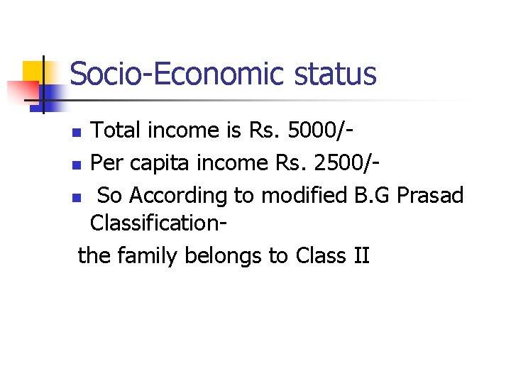 Socio-Economic status Total income is Rs. 5000/n Per capita income Rs. 2500/n So According