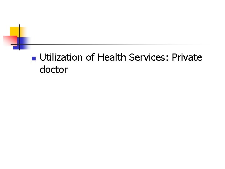 n Utilization of Health Services: Private doctor 