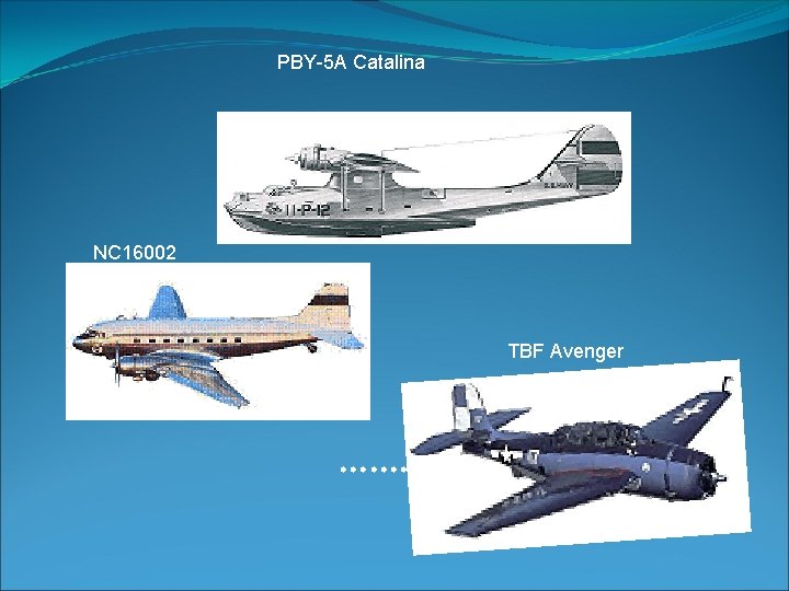 PBY-5 A Catalina NC 16002 TBF Avenger ………………… 