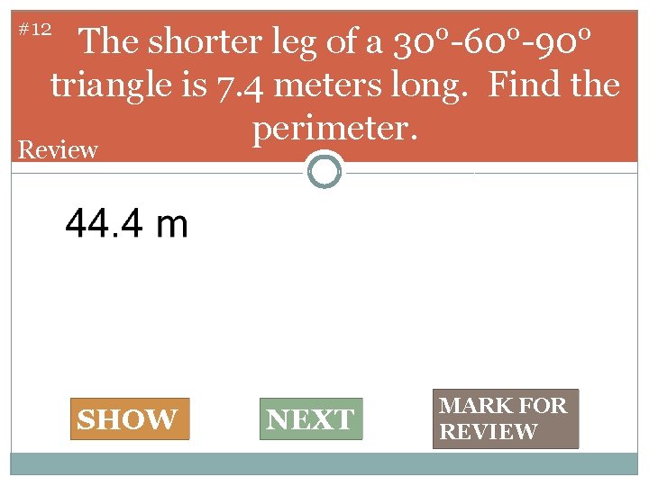 #12 The shorter leg of a 30°-60°-90° triangle is 7. 4 meters long. Find