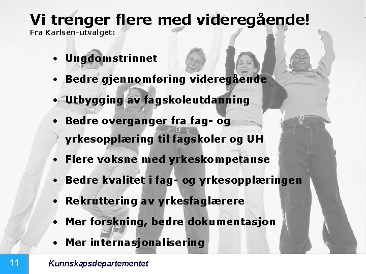 Vi trenger flere med videregående! Fra Karlsen-utvalget: • Ungdomstrinnet • Bedre gjennomføring videregående •