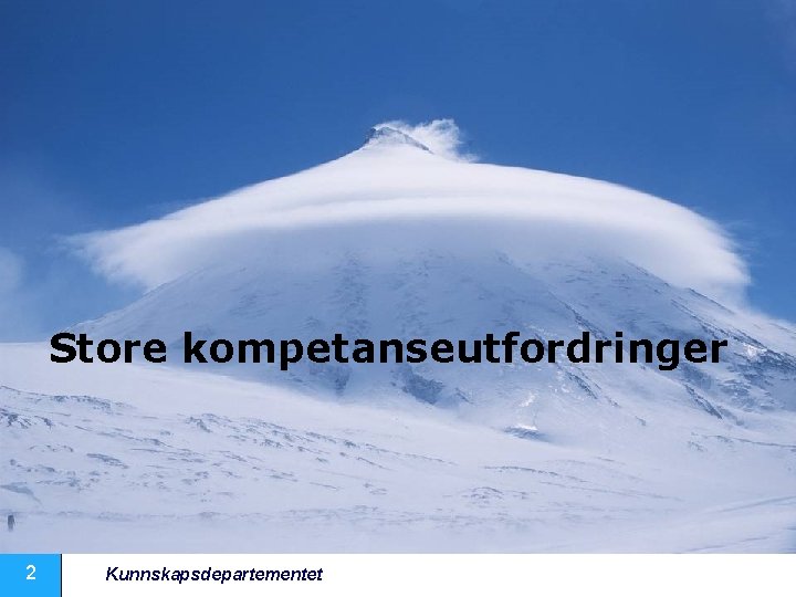Store kompetanseutfordringer 2 Kunnskapsdepartementet 