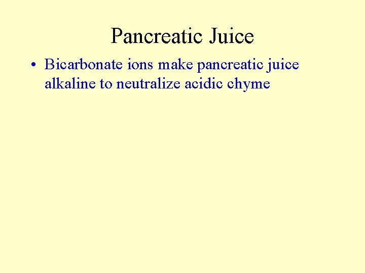 Pancreatic Juice • Bicarbonate ions make pancreatic juice alkaline to neutralize acidic chyme 