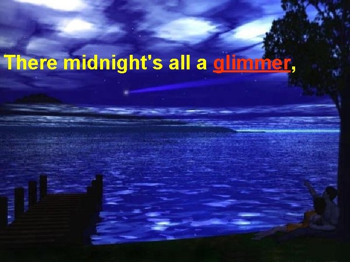There midnight's all a glimmer, 