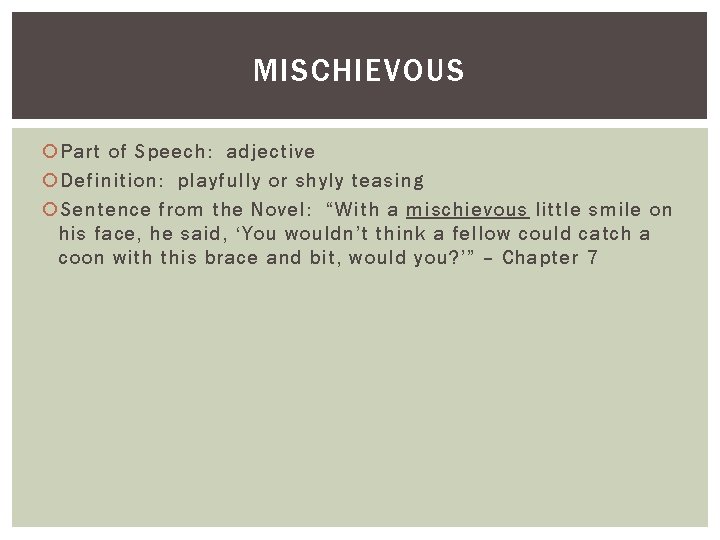 MISCHIEVOUS Part of Speech: adjective Definition: playfully or shyly teasing Sentence from the Novel: