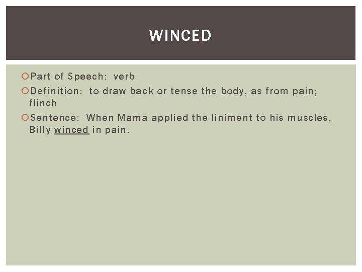 WINCED Part of Speech: verb Definition: to draw back or tense the body, as