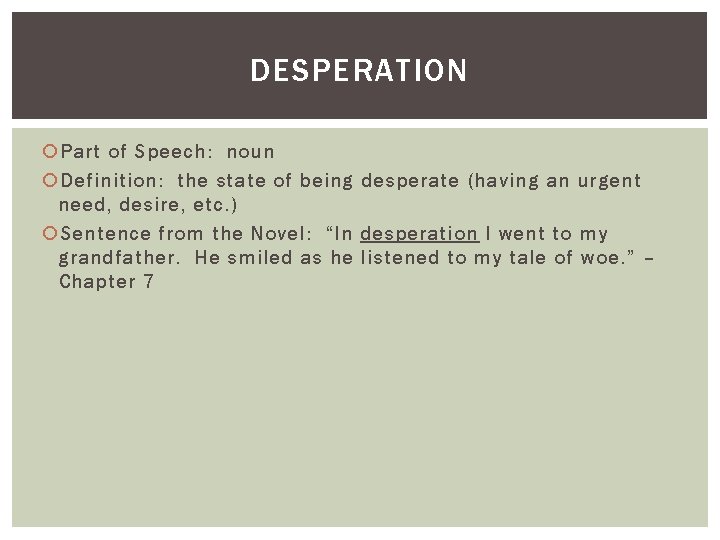 DESPERATION Part of Speech: noun Definition: the state of being desperate (having an urgent