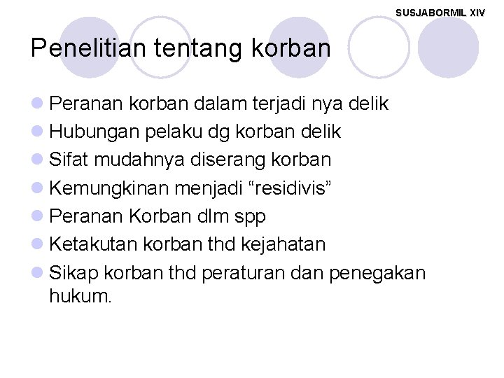 SUSJABORMIL XIV Penelitian tentang korban l Peranan korban dalam terjadi nya delik l Hubungan