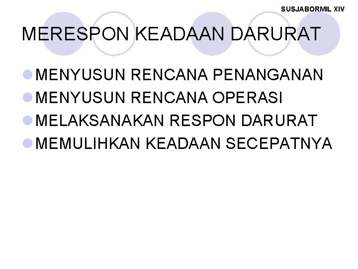 SUSJABORMIL XIV MERESPON KEADAAN DARURAT l MENYUSUN RENCANA PENANGANAN l MENYUSUN RENCANA OPERASI l