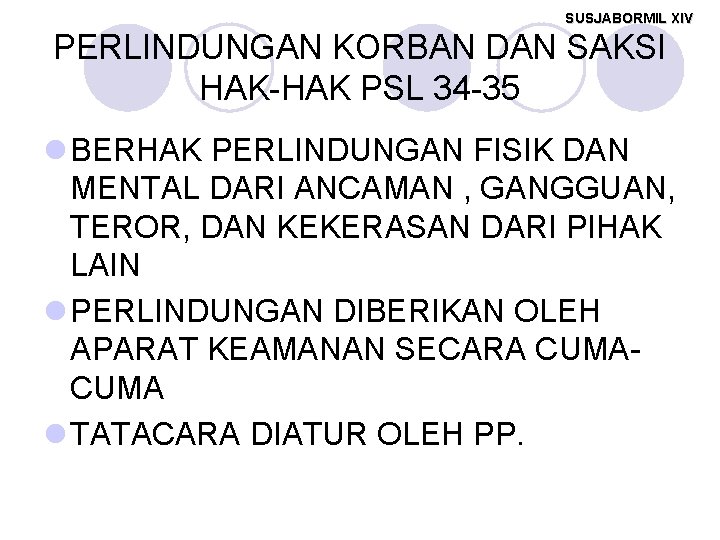 SUSJABORMIL XIV PERLINDUNGAN KORBAN DAN SAKSI HAK-HAK PSL 34 -35 l BERHAK PERLINDUNGAN FISIK