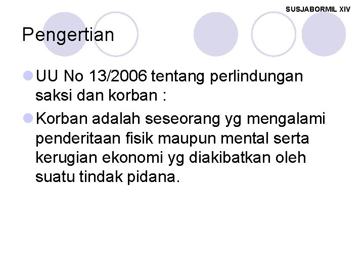 SUSJABORMIL XIV Pengertian l UU No 13/2006 tentang perlindungan saksi dan korban : l