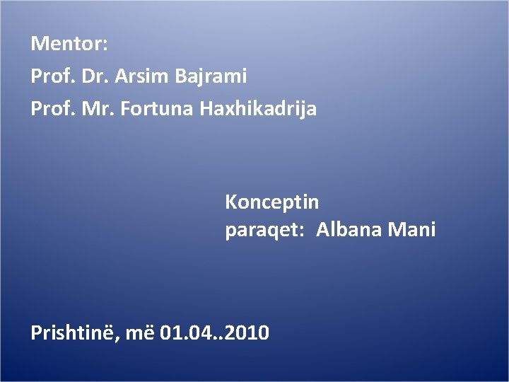 Mentor: Prof. Dr. Arsim Bajrami Prof. Mr. Fortuna Haxhikadrija Konceptin paraqet:  Albana Mani  Prishtinë,