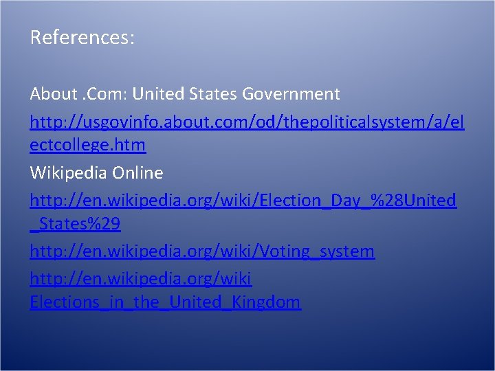 References: About. Com: United States Government http: //usgovinfo. about. com/od/thepoliticalsystem/a/el ectcollege. htm Wikipedia Online