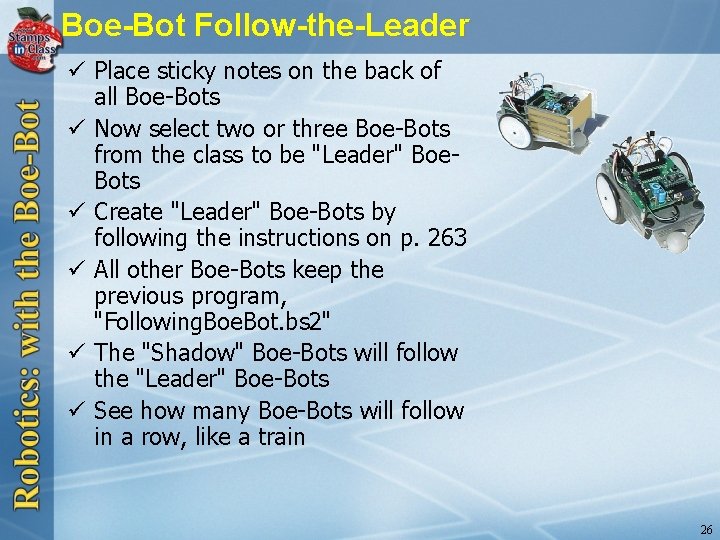Boe-Bot Follow-the-Leader ü Place sticky notes on the back of all Boe-Bots ü Now