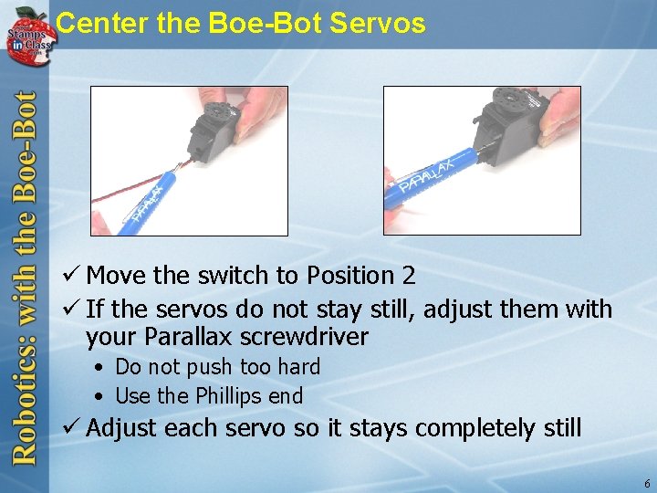Center the Boe-Bot Servos ü Move the switch to Position 2 ü If the