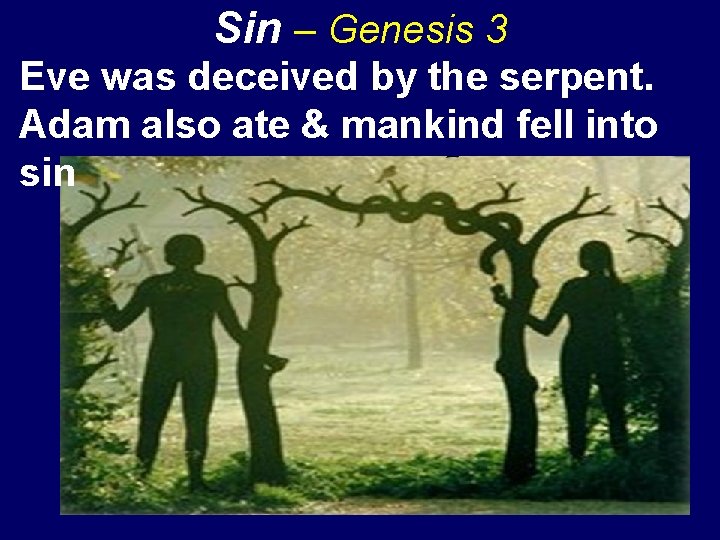 Sin – Genesis 3 Eve was deceived by the serpent. Adam also ate &