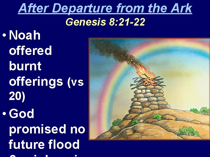 After Departure from the Ark Genesis 8: 21 -22 • Noah offered burnt offerings