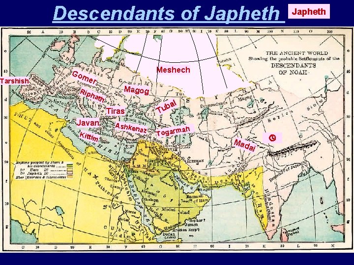 Tarshish Descendants of Japheth =Japheth Meshech Gom er Rip hat h Magog al b