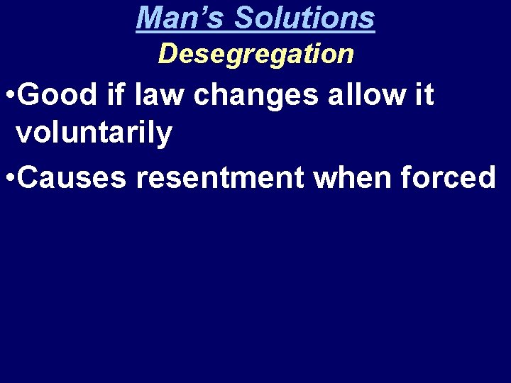Man’s Solutions Desegregation • Good if law changes allow it voluntarily • Causes resentment