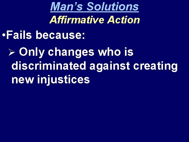 Man’s Solutions Affirmative Action • Fails because: Ø Only changes who is discriminated against