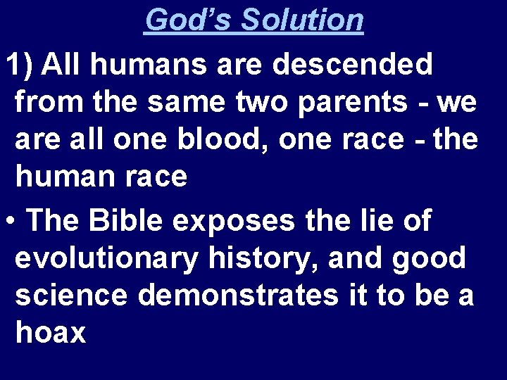 God’s Solution 1) All humans are descended from the same two parents - we