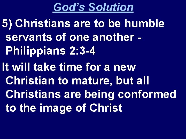 God’s Solution 5) Christians are to be humble servants of one another Philippians 2: