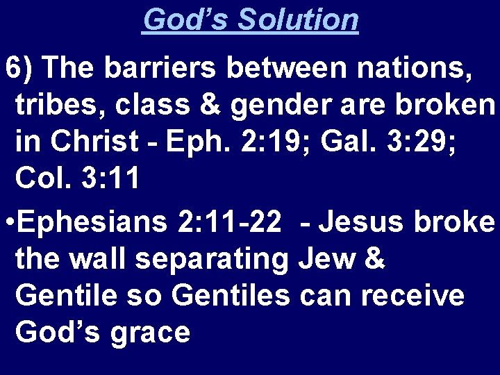 God’s Solution 6) The barriers between nations, tribes, class & gender are broken in