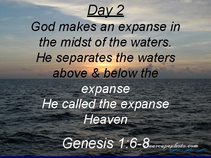 Day 2 God makes an expanse in the midst of the waters. He separates