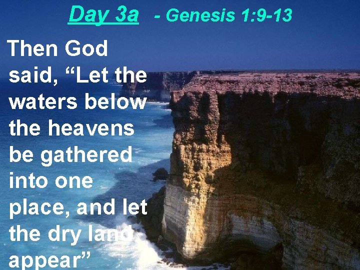 Day 3 a - Genesis 1: 9 -13 Then God said, “Let the waters