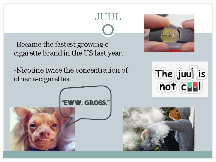 JUUL -Became the fastest growing ecigarette brand in the US last year. -Nicotine twice