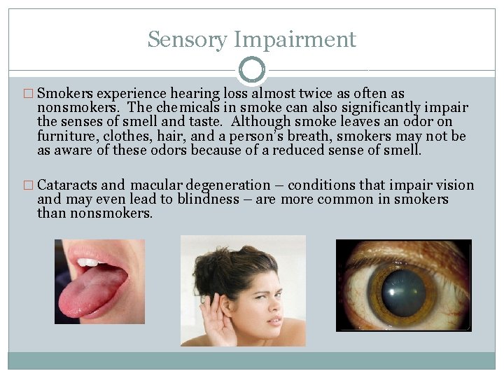 Sensory Impairment � Smokers experience hearing loss almost twice as often as nonsmokers. The