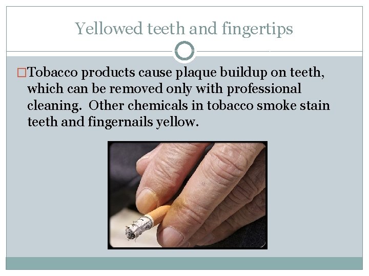 Yellowed teeth and fingertips �Tobacco products cause plaque buildup on teeth, which can be