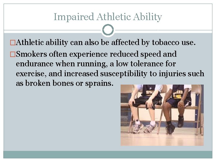 Impaired Athletic Ability �Athletic ability can also be affected by tobacco use. �Smokers often