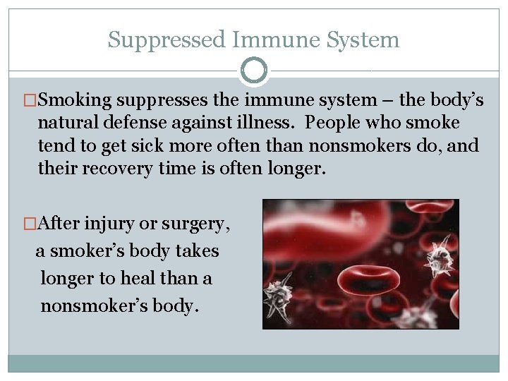 Suppressed Immune System �Smoking suppresses the immune system – the body’s natural defense against