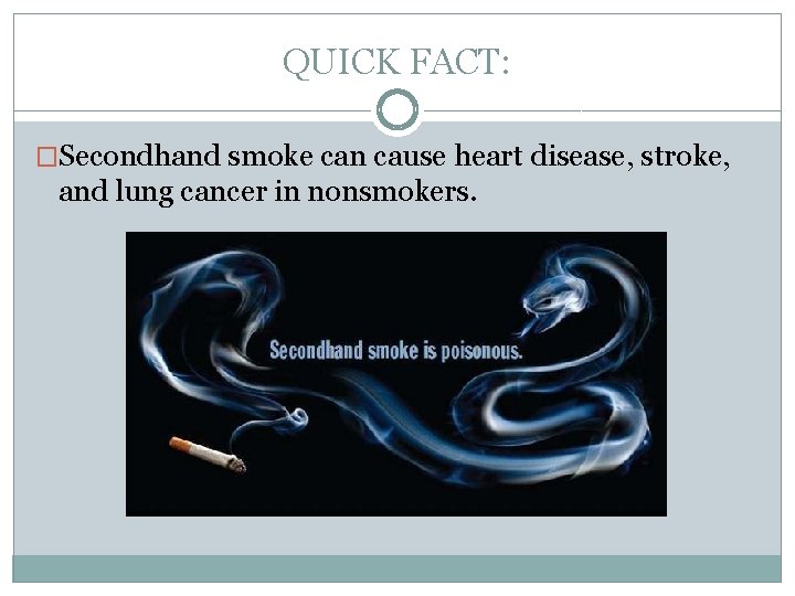 QUICK FACT: �Secondhand smoke can cause heart disease, stroke, and lung cancer in nonsmokers.