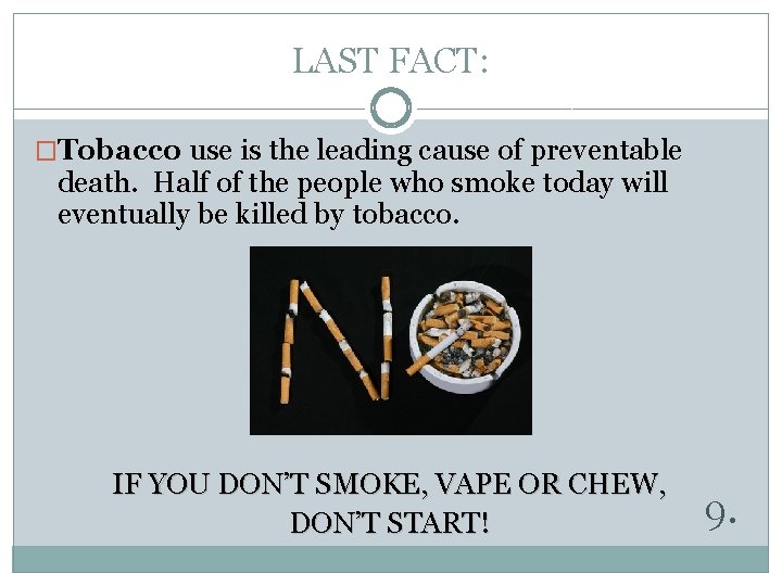 LAST FACT: �Tobacco use is the leading cause of preventable death. Half of the