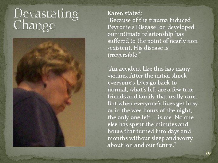 Devastating Change Karen stated: “Because of the trauma induced Peyronie’s Disease Jon developed, our