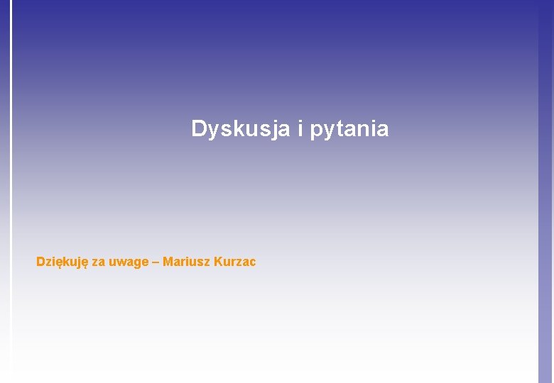 Dyskusja i pytania Dziękuję za uwage – Mariusz Kurzac 