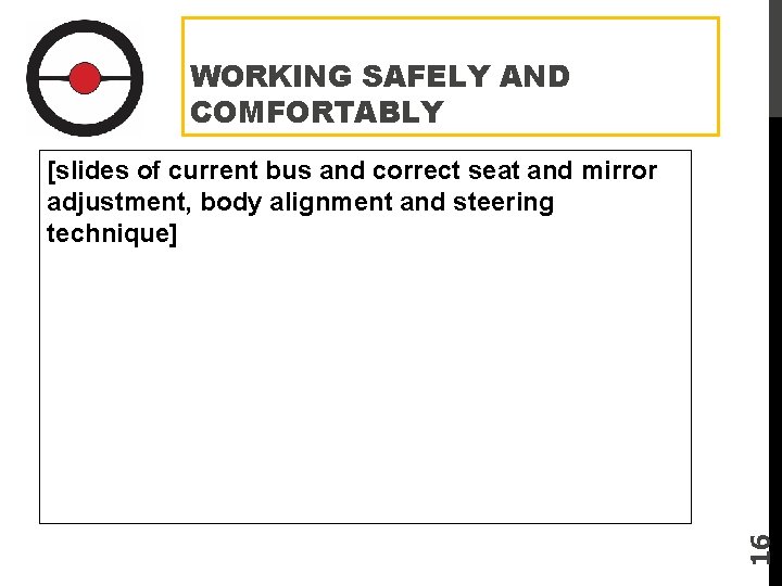 WORKING SAFELY AND COMFORTABLY 16 [slides of current bus and correct seat and mirror