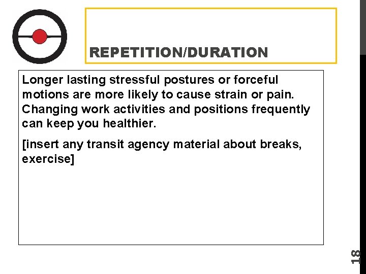 REPETITION/DURATION Longer lasting stressful postures or forceful motions are more likely to cause strain