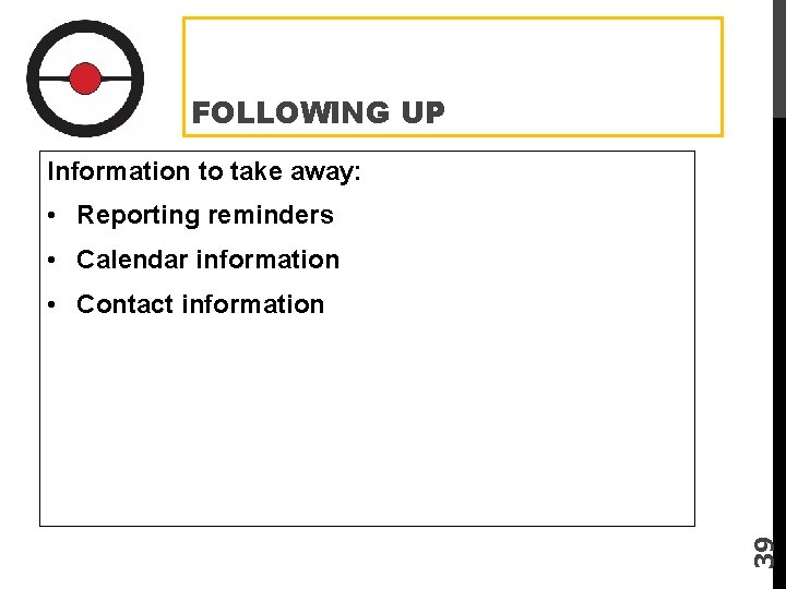 FOLLOWING UP Information to take away: • Reporting reminders • Calendar information 39 •