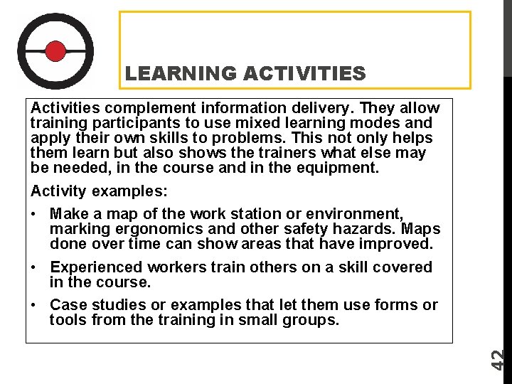 LEARNING ACTIVITIES 42 Activities complement information delivery. They allow training participants to use mixed